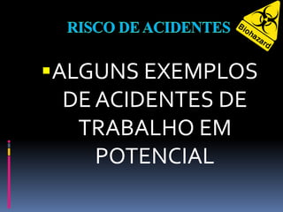 ALGUNS EXEMPLOS
DE ACIDENTES DE
TRABALHO EM
POTENCIAL
 