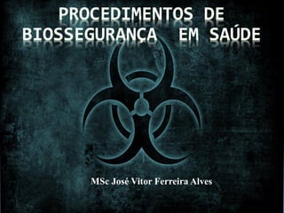 MSc José Vitor Ferreira Alves
PROCEDIMENTOS DE
BIOSSEGURANÇA EM SAÚDE
 