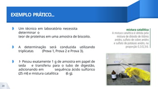 EXEMPLO PRÁTICO...
◗ Um técnico em laboratório necessita
determinar o
teor de proteínas em uma amostra de biscoito.
◗ A determinação será conduzida utilizando
triplicatas (Prova 1, Prova 2 e Prova 3).
◗ 1- Pesou exatamente 1 g de amostra em papel de
seda e transferiu para o tubo de digestão,
adicionando em sequência ácido sulfúrico
(25 ml) e mistura catalítica (6 g).
20
 