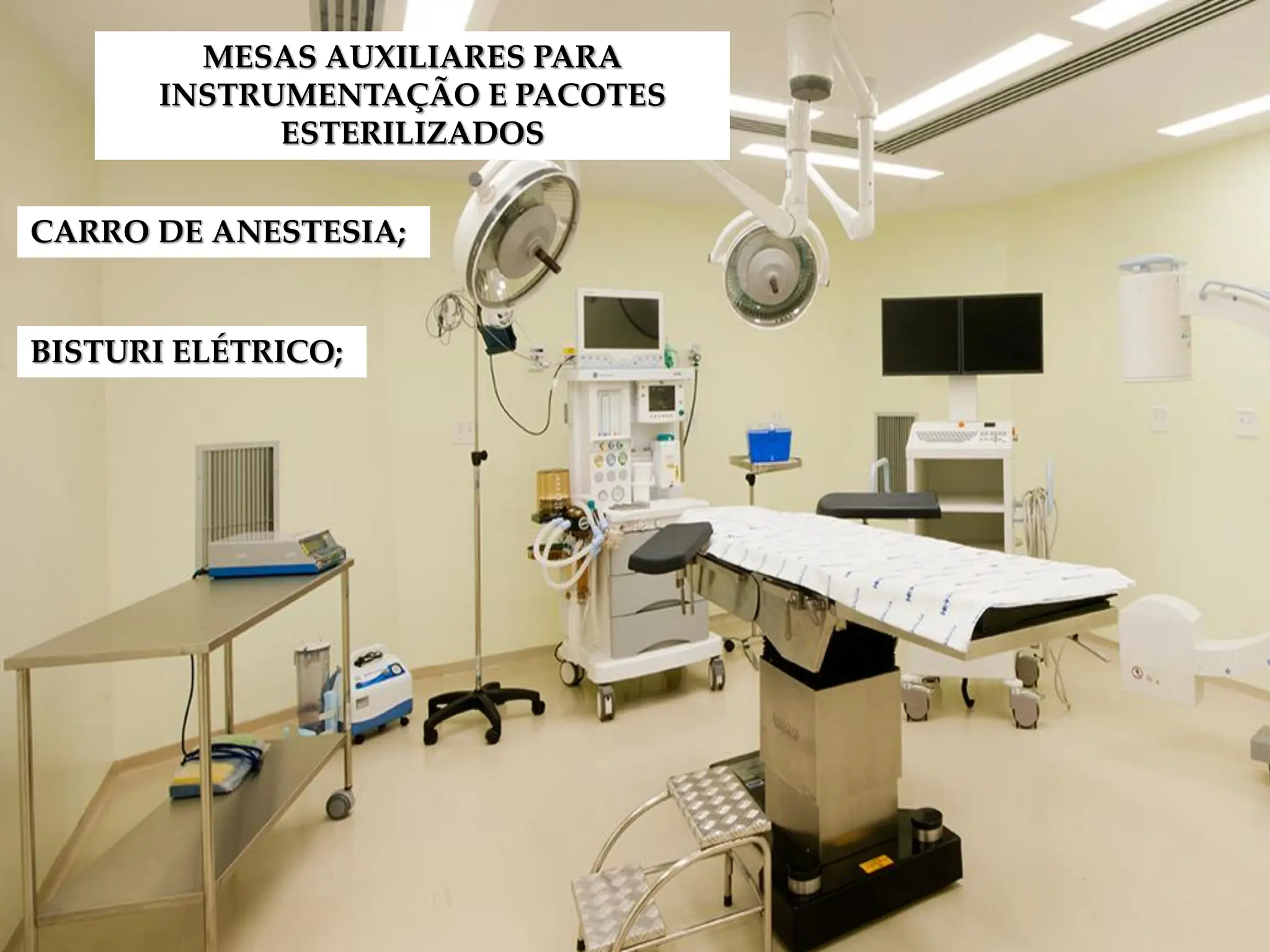 MESAS AUXILIARES PARA
INSTRUMENTAÇÃO E PACOTES
ESTERILIZADOS
CARRO DE ANESTESIA;
BISTURI ELÉTRICO;
 