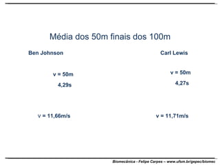 Média dos 50m finais dos 100m Ben Johnson Carl Lewis v  = 11,66m/s v = 11,71m/s   v = 50m 4,29s   v = 50m 4,27s 