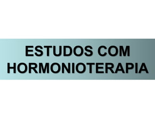 ESTUDOS COM
HORMONIOTERAPIA
 