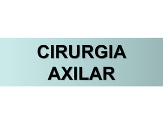 CIRURGIA
AXILAR
 