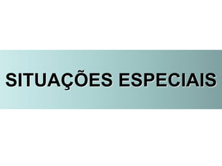 SITUAÇÕES ESPECIAIS
 