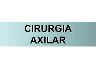 CIRURGIA
AXILAR
 