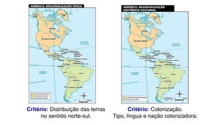 Critério: Colonização.
Tipo, língua e nação colonizadora.
Critério: Distribuição das terras
no sentido norte-sul.
 