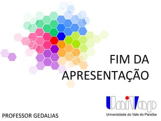 FIM DA
APRESENTAÇÃO
PROFESSOR GEDALIAS
 