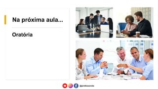 Na próxima aula...
Oratória
@professorcbs
 
