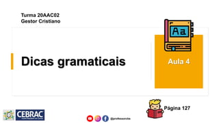 Dicas gramaticais Aula 4
Turma 20AAC02
Gestor Cristiano
Página 127
@professorcbs
 