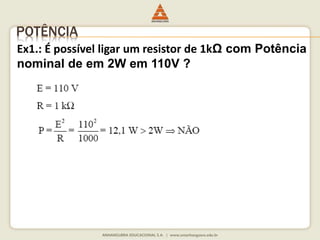 POTÊNCIA 
Ex1.: É possível ligar um resistor de 1kΩ com Potência 
nominal de em 2W em 110V ? 
 