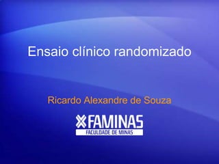 Ensaio clínico randomizado
Ricardo Alexandre de Souza
 