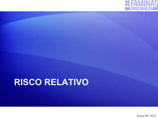 Souza RA, 2015
RISCO RELATIVO
 