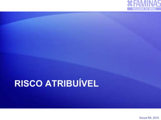 Souza RA, 2015
RISCO ATRIBUÍVEL
 