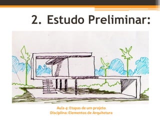 Aula 4: Etapas de um projeto
Disciplina: Elementos de Arquitetura
2. Estudo Preliminar:
 