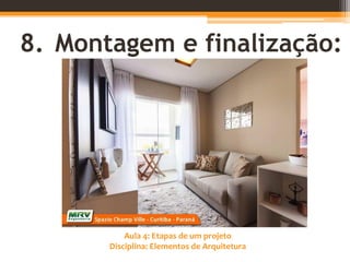Aula 4: Etapas de um projeto
Disciplina: Elementos de Arquitetura
8. Montagem e finalização:
 