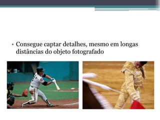 Consegue captar detalhes, mesmo em longas distâncias do objeto fotografado