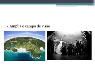 • Amplia o campo de visão
 