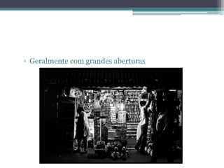 ▫ Geralmente com grandes aberturas
 