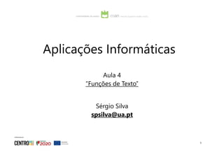 Sérgio Silva
spsilva@ua.pt
1
Aplicações Informáticas
Aula 4
“Funções de Texto”
 