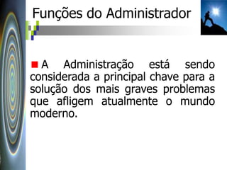 Aula 4 - Funções do Administrador e Conceito de Administração.ppt