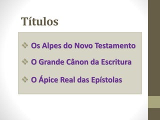 Títulos
 Os Alpes do Novo Testamento
 O Grande Cânon da Escritura
 O Ápice Real das Epístolas
 
