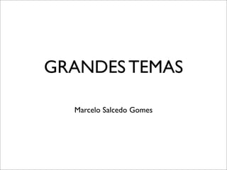 GRANDES TEMAS

  Marcelo Salcedo Gomes
 
