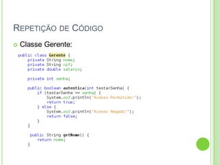 REPETIÇÃO DE CÓDIGO
 Classe Gerente:
 