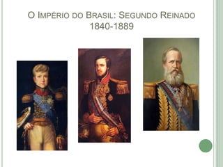 O IMPÉRIO DO BRASIL: SEGUNDO REINADO
1840-1889
 