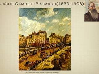 Jacob Camille Pissarro(1830-1903)




         A ponte nova (1902), Museu Nacional de Belas-Artes - Budapeste
 