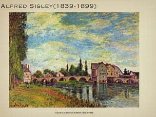 Alfred Sisley(1839-1899)




             "A ponte e os Moinhos de Moret", obra de 1888
 