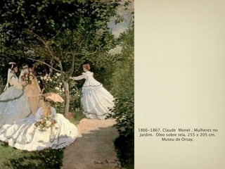 1866-1867. Claude Monet . Mulheres no
 Jardim. Óleo sobre tela. 255 x 205 cm.
            Museu de Orsay.
 