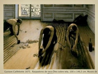 Gustave Caillebotte 1875. Raspadores de taco.Óleo sobre tela. 100 x 146,5 cm. Museo de
 