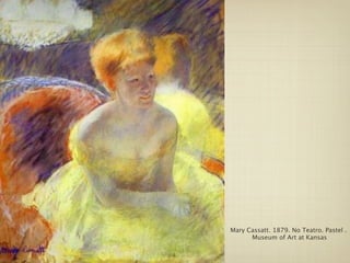 Mary Cassatt. 1879. No Teatro. Pastel .
      Museum of Art at Kansas
 