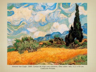 Vincent Van Gogh. 1889. Campo de trigo com cipretres. Óleo sobre tela. 51,5 x 65 cm.
                               Colección Privada.
 