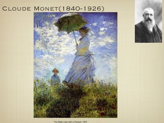 Cloude Monet(1840-1926)




           The Walk Lady with a Parasol, 1875
 