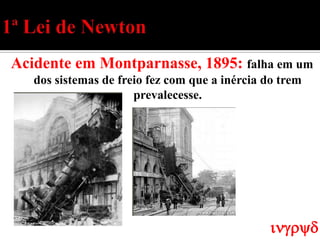 Acidente em Montparnasse, 1895: falha em um
   dos sistemas de freio fez com que a inércia do trem
                      prevalecesse.




                                                ingryd
 