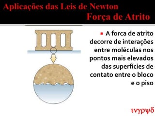  A forca de atrito
decorre de interações
 entre moléculas nos
pontos mais elevados
   das superfícies de
contato entre o bloco
              e o piso


              ingryd
 