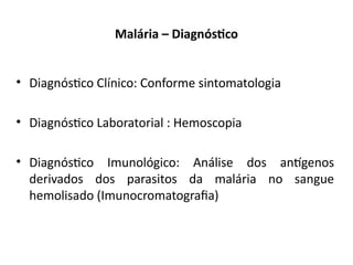 Malária – Diagnóstco
• Diagióstco Clíiico: Coiforme siitomatologia
• Diagióstco Laboratorial : Hemoscopia
• Diagióstco Imuiológico: Aiálise dos aitgeios
derivados dos parasitos da malária io saigue
hemolisado (Imuiocromatografa)
 