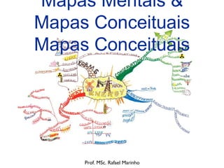Mapas Mentais &
Mapas Conceituais
Mapas Conceituais




     Prof. MSc. Rafael Marinho
 