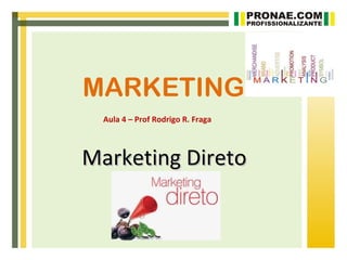 MARKETING
  Aula 4 – Prof Rodrigo R. Fraga



Marketing Direto
 
