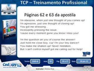 Aula: Pág: Data:10 10 a 17 18-jan-122503-BTurma:
Instrutor: Elielso Dias
Páginas 62 e 63 da apostila
 