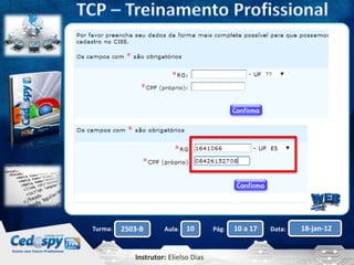 Aula: Pág: Data:10 10 a 17 18-jan-122503-BTurma:
Instrutor: Elielso Dias
 
