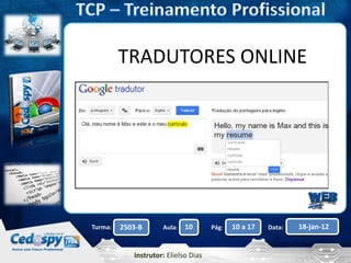 Aula: Pág: Data:10 10 a 17 18-jan-122503-BTurma:
Instrutor: Elielso Dias
TRADUTORES ONLINE
 