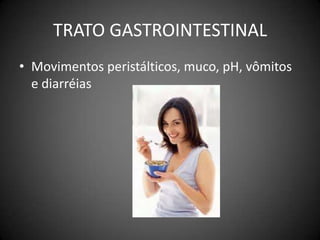 TRATO GASTROINTESTINALMovimentos peristálticos, muco, pH, vômitos e diarréias