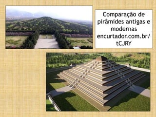 Comparação de
pirâmides antigas e
modernas
encurtador.com.br/
tCJRY
 