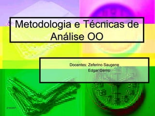 Metodologia e Técnicas de
             Análise OO

                 Docentes: Zeferino Saugene
                           Edgar Gemo




2/16/2007                                     1
 