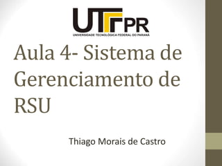 Aula 4- Sistema de
Gerenciamento de
RSU
Thiago Morais de Castro
 