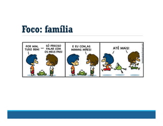 Foco: família
 