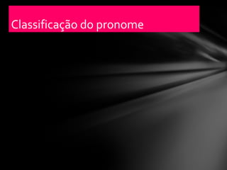 Classificação do pronome
 