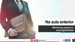 @professorcbs
@professorcbs
Na aula anterior
Marketing pessoal e
empregabilidade
3
 